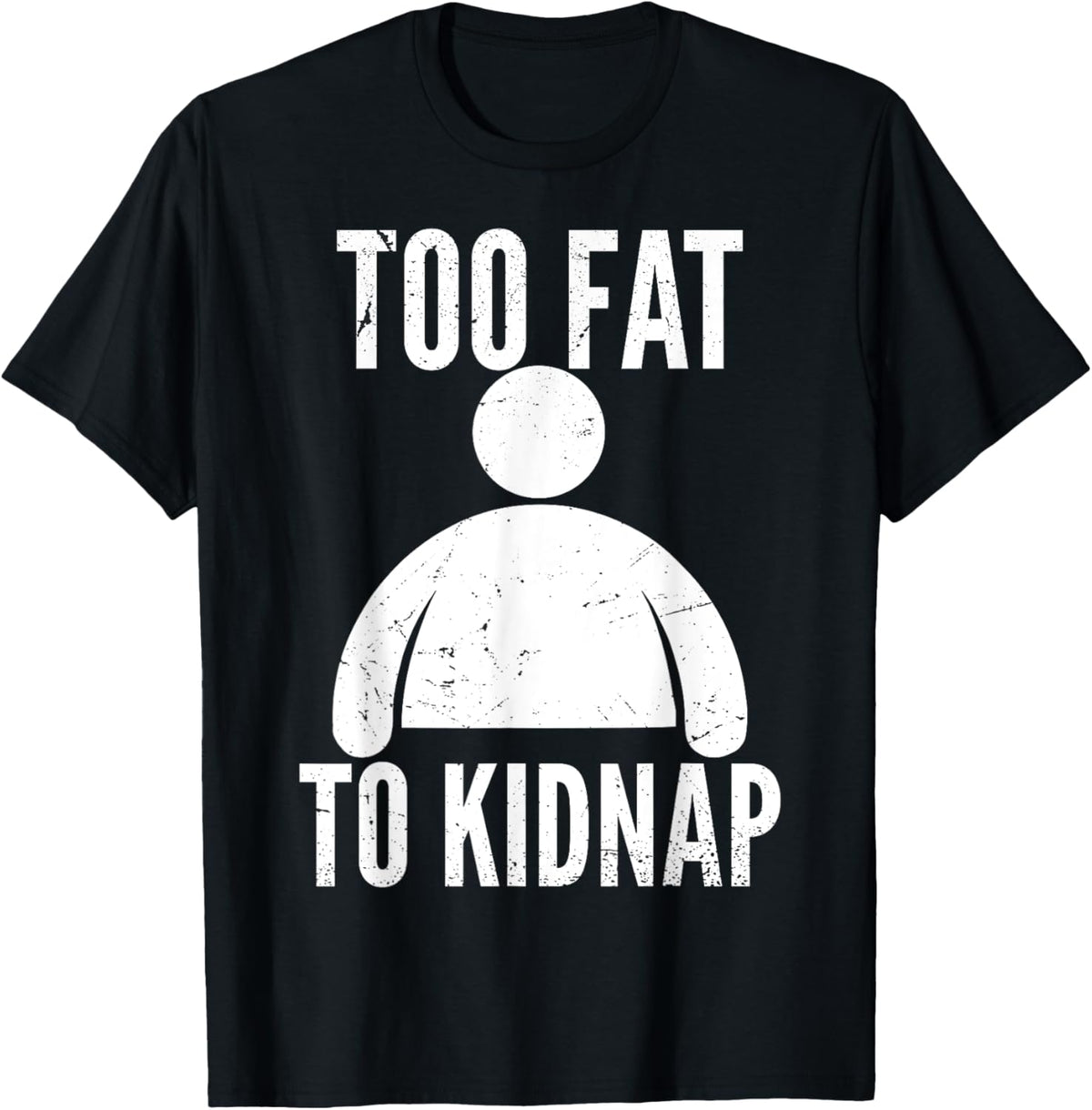 Too Fat to Kidnap Funny Fat People Men Women Boys Girls
