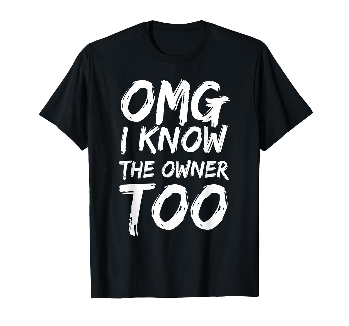 Omg I Know The Owner Too Funny Saying Quote Men Women T-Shirt