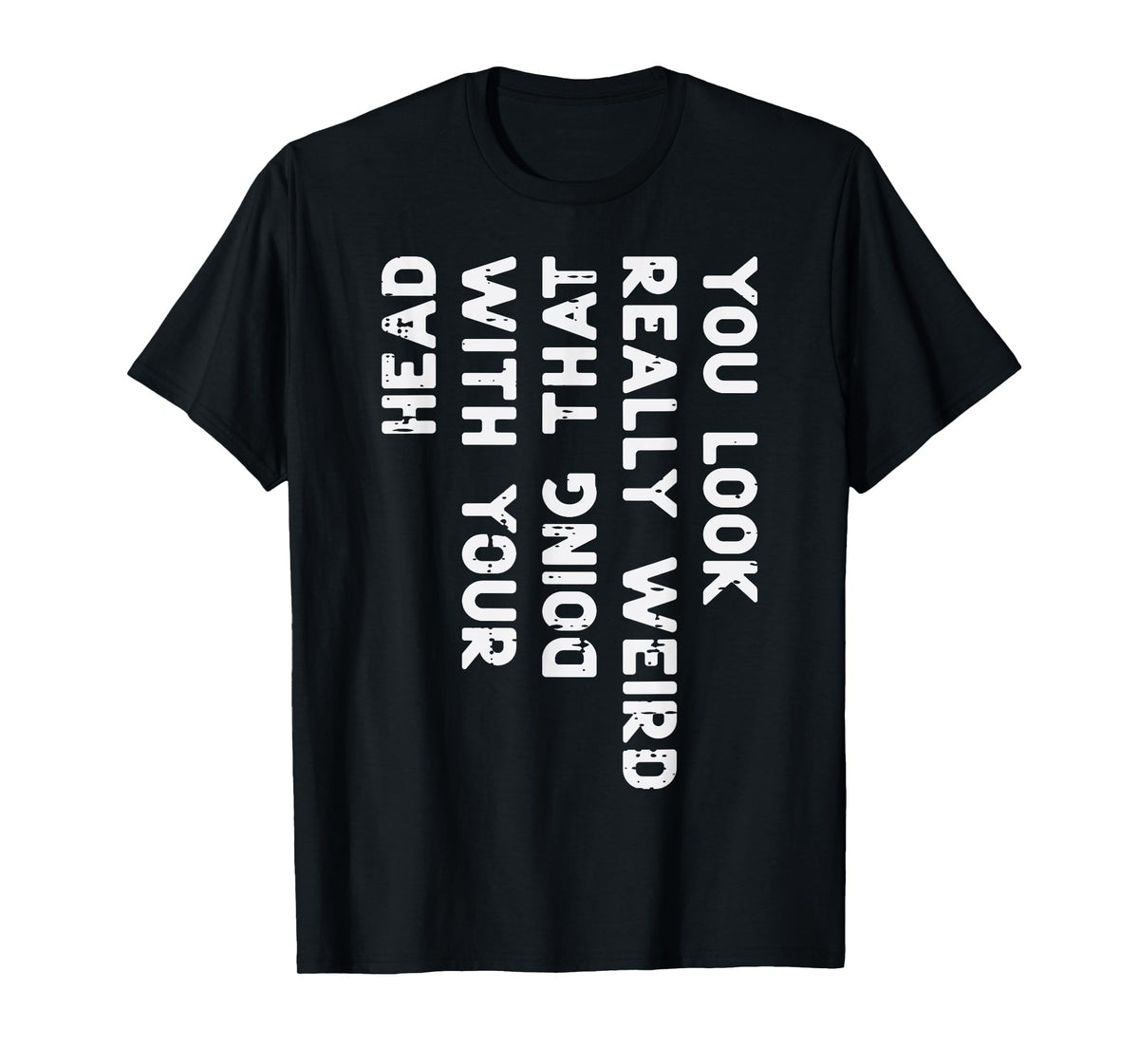 You Look Really Weird Head Funny Saying Men Women Boys Kids T-Shirt