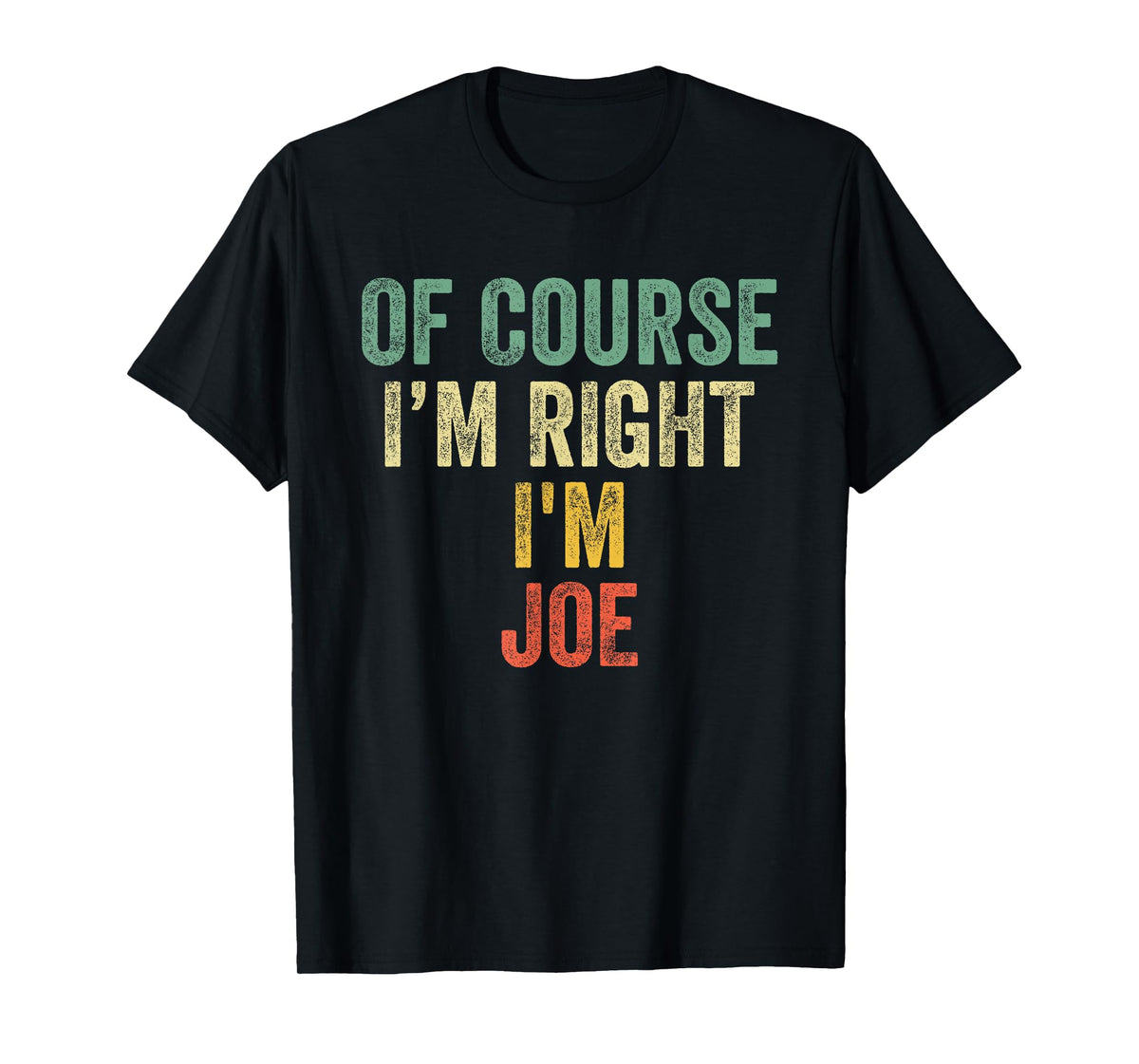OF COURSE I'M RIGHT I'M JOE Shirt Birthday Gifts Funny T-Shirt