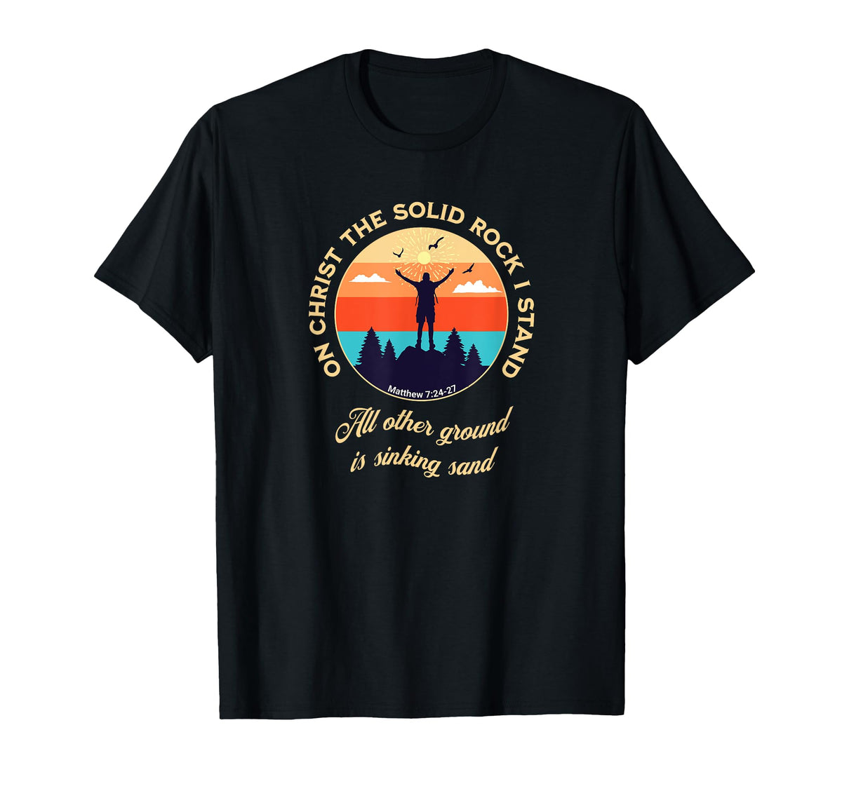 On Christ the Solid Rock I Stand Matthew 7:24-27 Christian T-Shirt