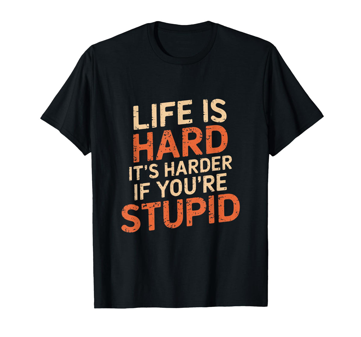 Life Is Hard It's Harder If You're Stupid Funny Life Quotes T-Shirt