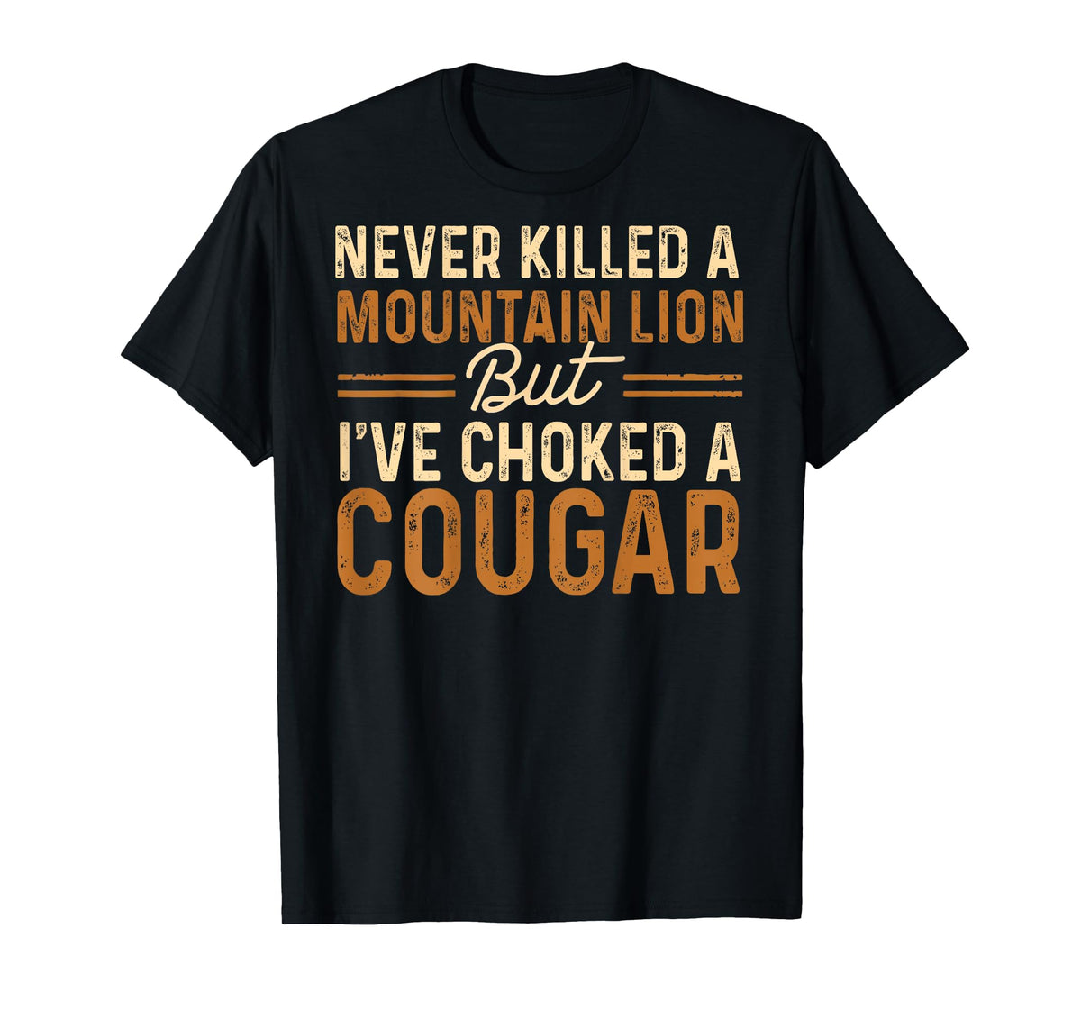 Never Killed A Mountain Lion But I've Choked A Cougar (On T-Shirt