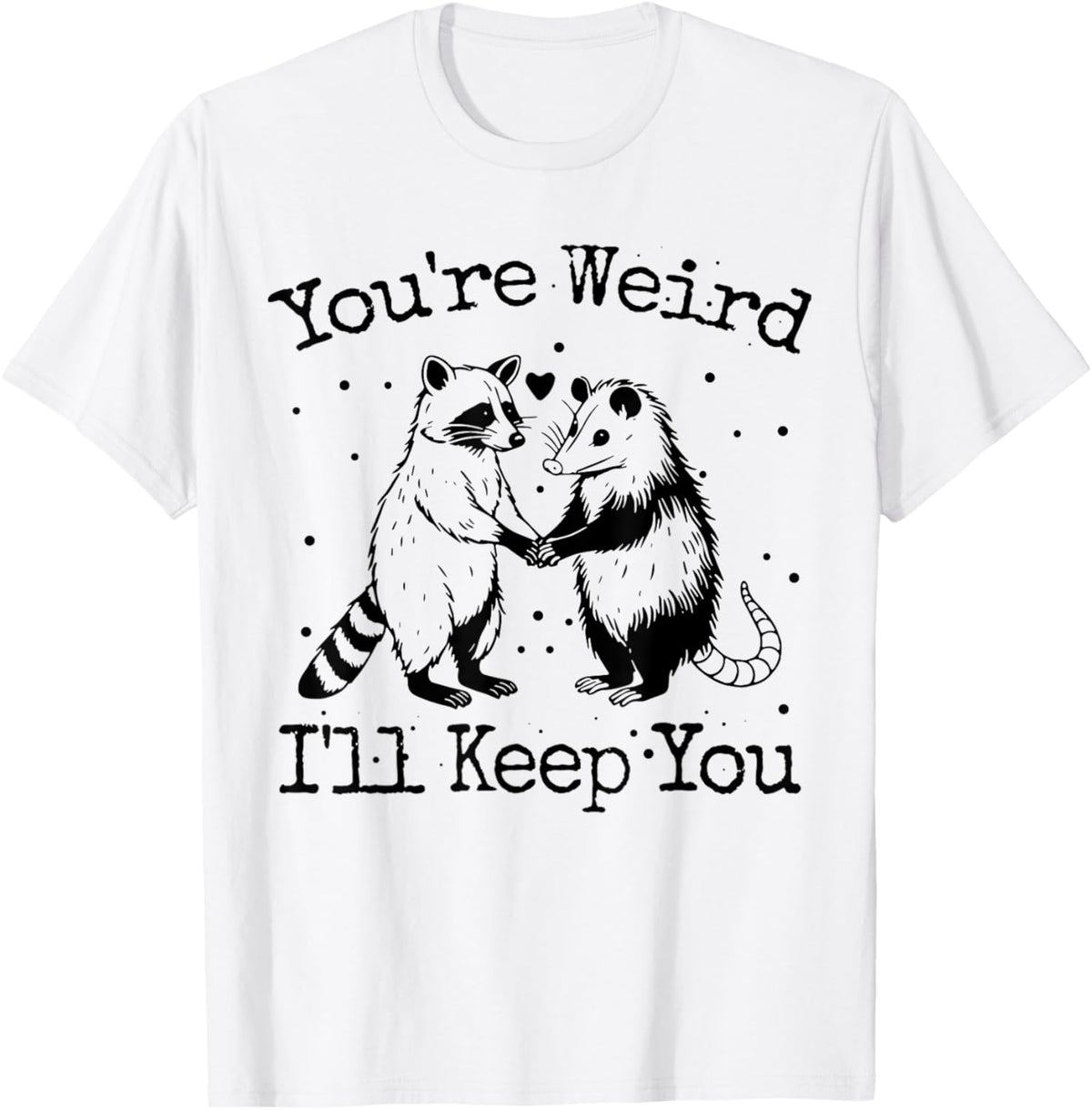 You're Weird I'll Keep You Raccoon Opossum Team Trash Funny