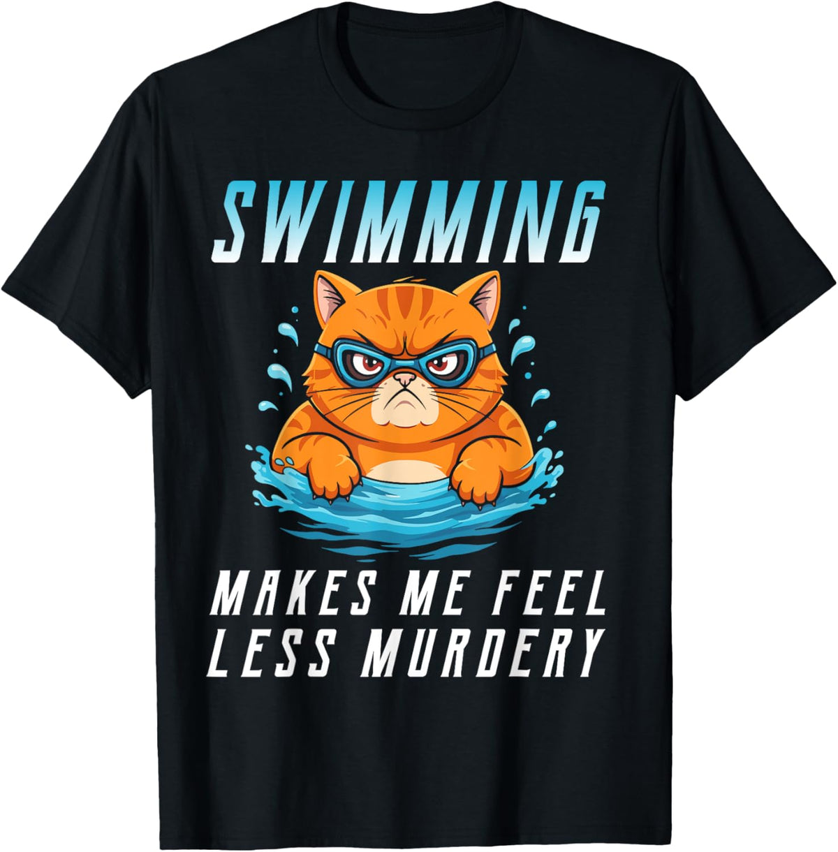 Swimming cat lover funny Swimming makes me feel less Murdery Men Women