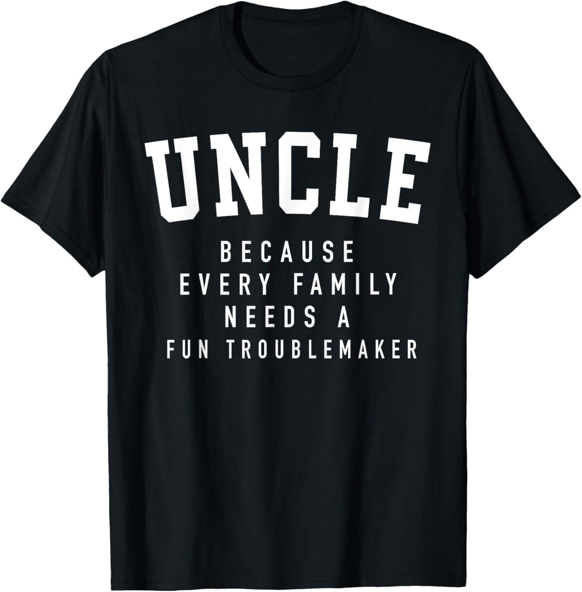 Uncle Because Every Family Needs Troublemaker Father's Day T-Shirt