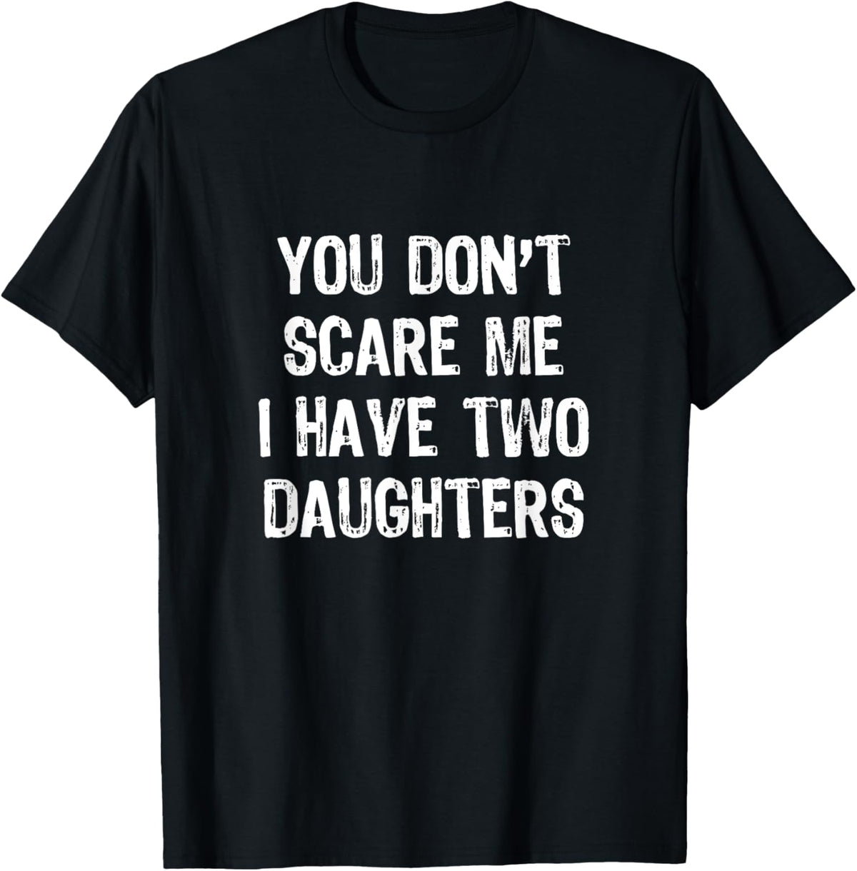 You Don't Scare Me I Have 2 Two Daughters Funny Mom Dad T-Shirt
