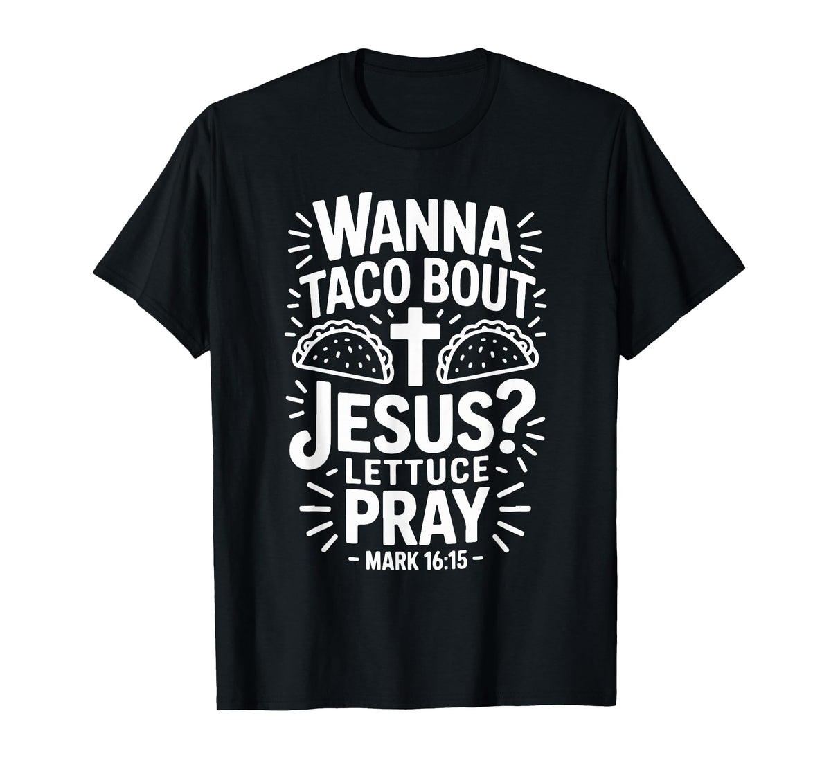Wanna Taco Bout Jesus Pray Mark 16 15 T-Shirt