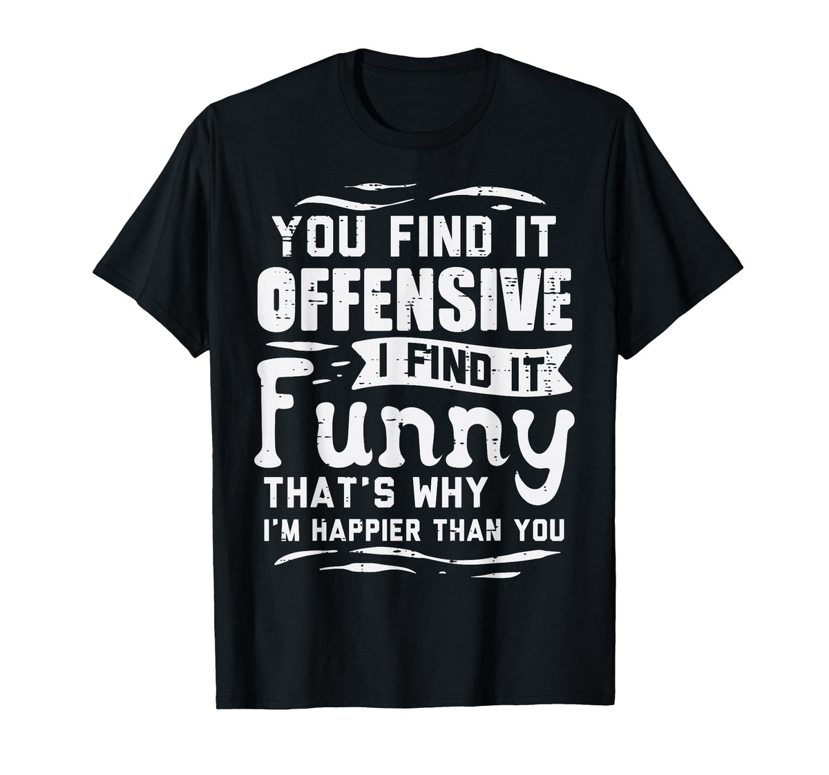 You Find Offensive Funny Saying Sarcastic Humor Men Women T-Shirt