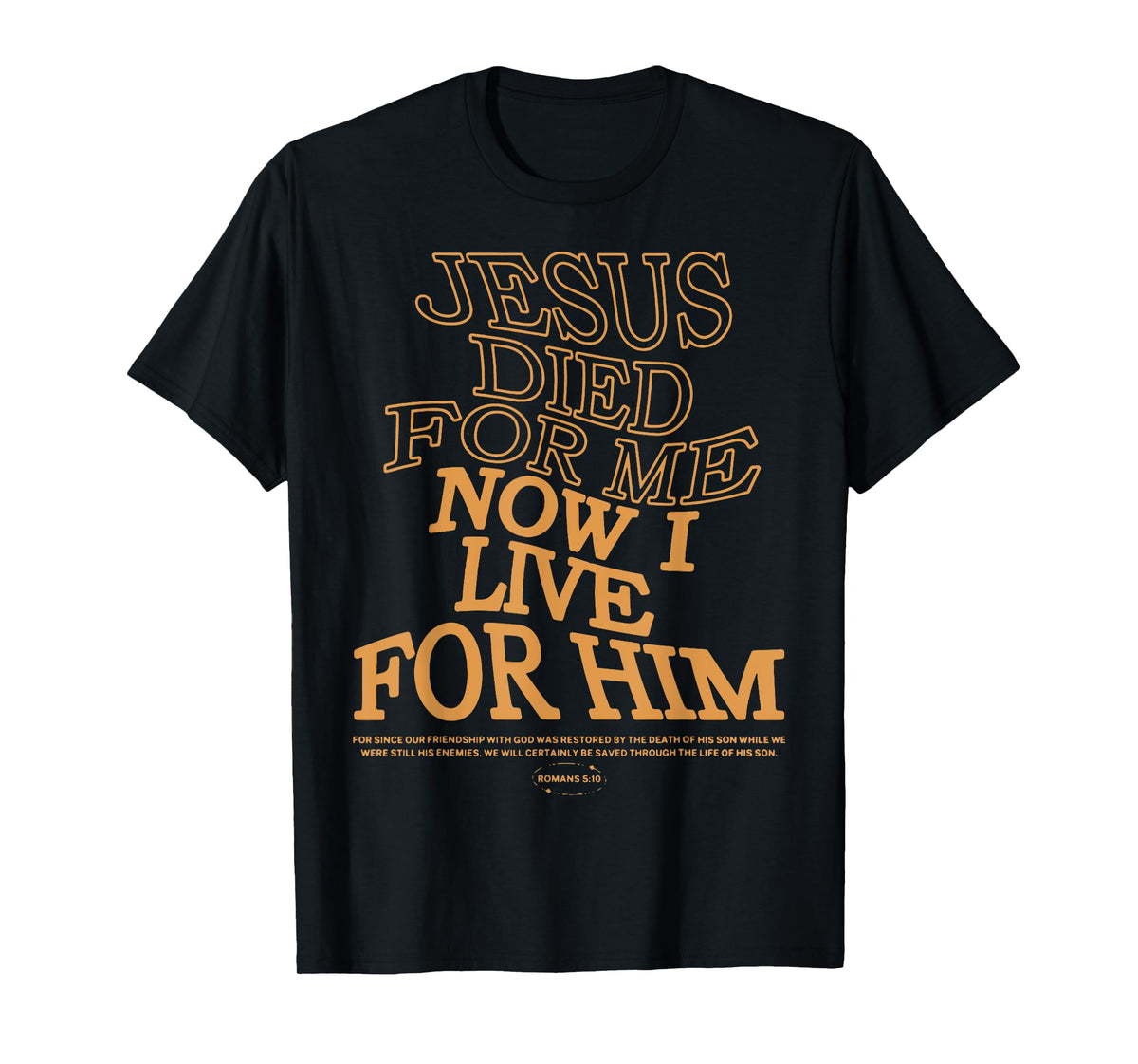 Jesus Died For Me I Now I Live For Him,Christian Romans 5:10 T-Shirt