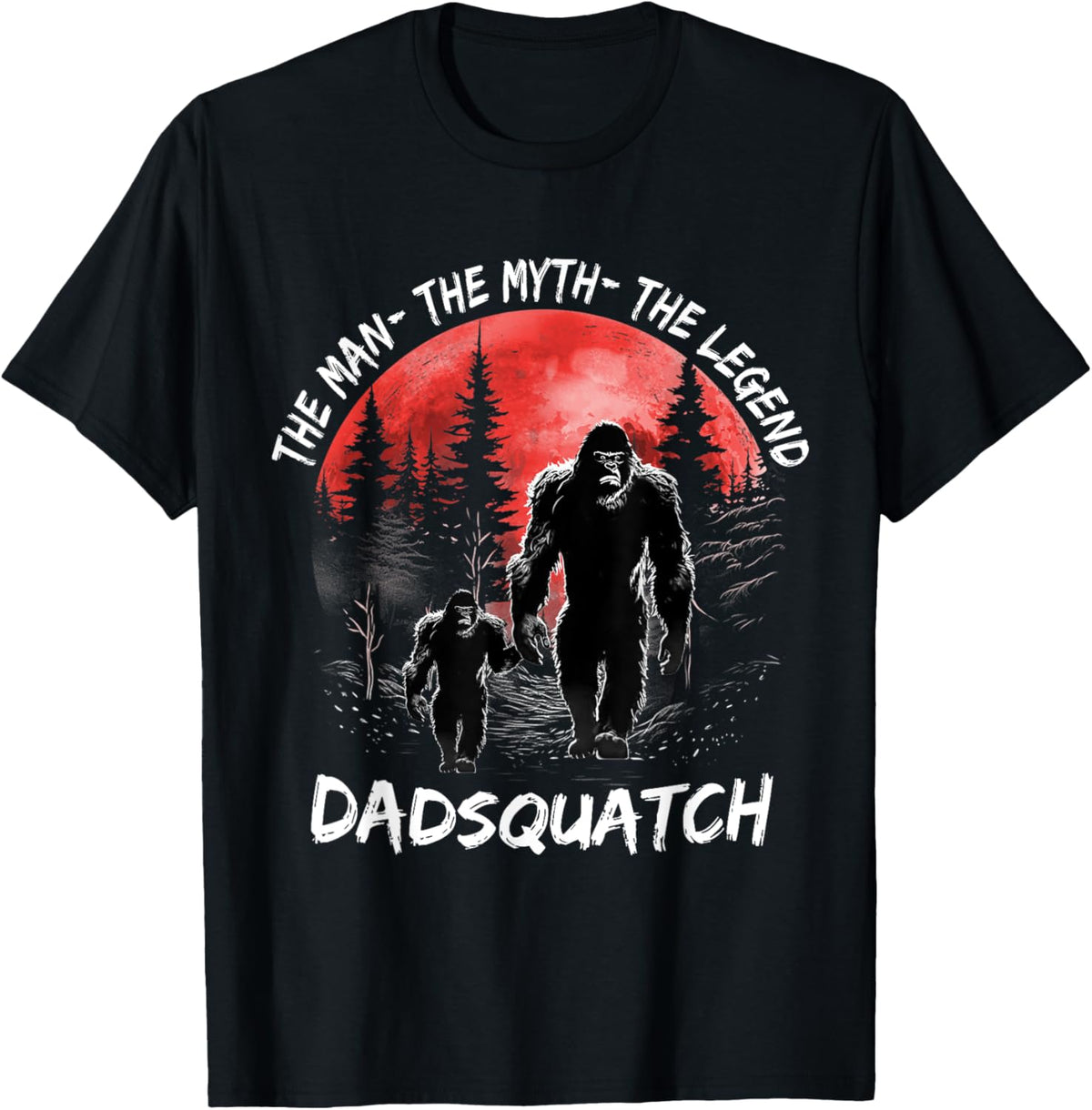 Dad Squatch The Man The Myth The Legend Bigfoot Fathers day T-Shirt
